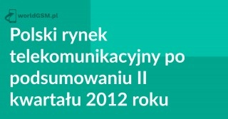Polski rynek telekomunikacyjny po podsumowaniu II kwartału 2012 roku